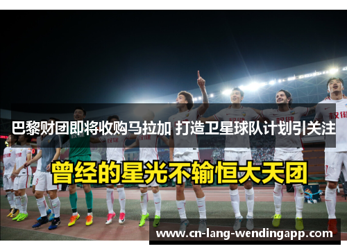 巴黎财团即将收购马拉加 打造卫星球队计划引关注