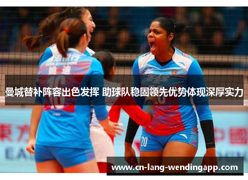 曼城替补阵容出色发挥 助球队稳固领先优势体现深厚实力