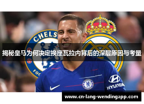 揭秘皇马为何决定换座瓦拉内背后的深层原因与考量