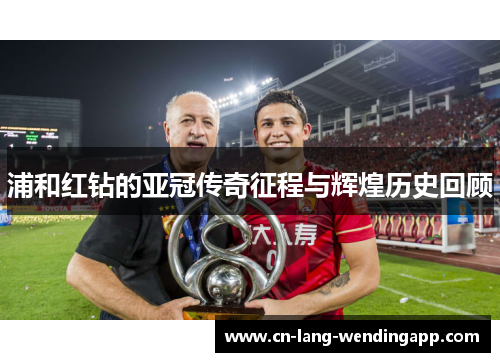 浦和红钻的亚冠传奇征程与辉煌历史回顾