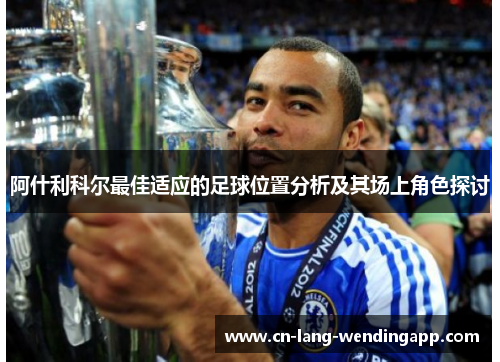 阿什利科尔最佳适应的足球位置分析及其场上角色探讨
