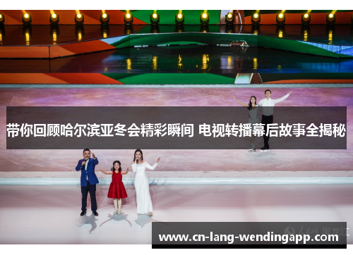 带你回顾哈尔滨亚冬会精彩瞬间 电视转播幕后故事全揭秘 带你回顾哈尔滨亚冬会精彩瞬间 电视转播幕后故事全揭秘