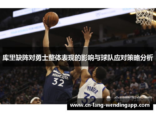 库里缺阵对勇士整体表现的影响与球队应对策略分析 库里缺阵对勇士整体表现的影响与球队应对策略分析