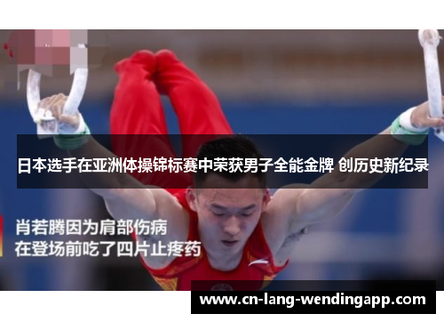 日本选手在亚洲体操锦标赛中荣获男子全能金牌 创历史新纪录 日本选手在亚洲体操锦标赛中荣获男子全能金牌 创历史新纪录