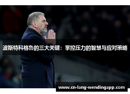 波斯特科格鲁的三大关键：掌控压力的智慧与应对策略