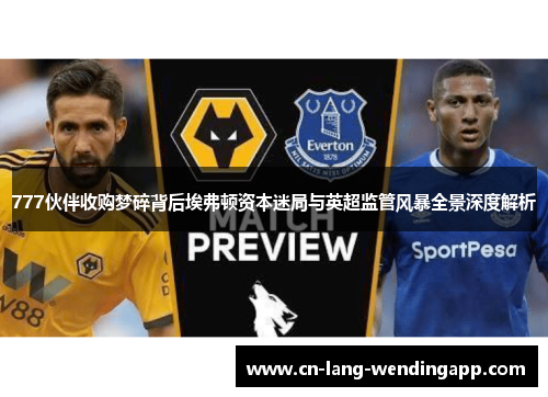777伙伴收购梦碎背后埃弗顿资本迷局与英超监管风暴全景深度解析