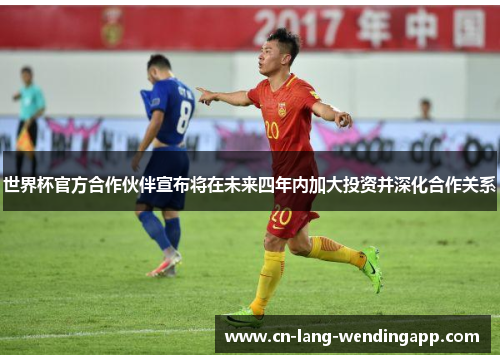 世界杯官方合作伙伴宣布将在未来四年内加大投资并深化合作关系
