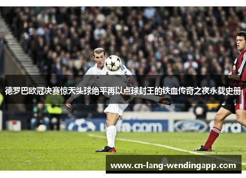 德罗巴欧冠决赛惊天头球绝平再以点球封王的铁血传奇之夜永载史册 德罗巴欧冠决赛惊天头球绝平再以点球封王的铁血传奇之夜永载史册