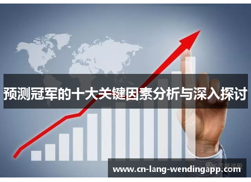 预测冠军的十大关键因素分析与深入探讨 预测冠军的十大关键因素分析与深入探讨