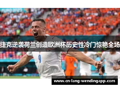 捷克逆袭荷兰创造欧洲杯历史性冷门惊艳全场