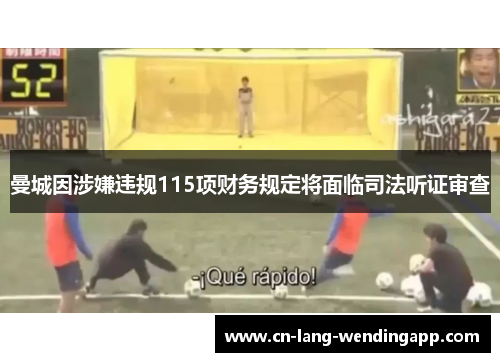曼城因涉嫌违规115项财务规定将面临司法听证审查 曼城因涉嫌违规115项财务规定将面临司法听证审查